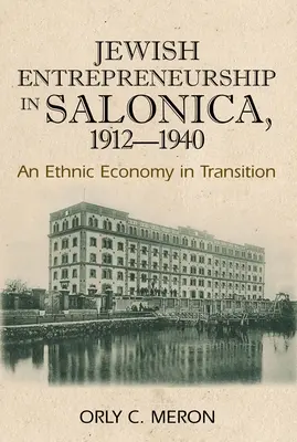 El espíritu empresarial judío en Salónica, 1912-1940: Una economía étnica en transición - Jewish Entrepreneurship in Salonica, 1912-1940: An Ethnic Economy in Transition