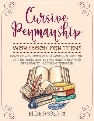 Libro de ejercicios de caligrafía cursiva para adolescentes: Cuaderno de ejercicios prácticos con un moderno tipo de letra manuscrita y citas inspiradoras que construyen una personalidad matizada en un joven te - Cursive Penmanship Workbook for Teens: Practice Workbook with a Modern Script Font and Inspiring Quotes that Build a Nuanced Personality in a Young Te