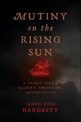 Motín en el Sol Naciente: Una trágica historia de esclavitud, contrabando y chocolate - Mutiny on the Rising Sun: A Tragic Tale of Slavery, Smuggling, and Chocolate