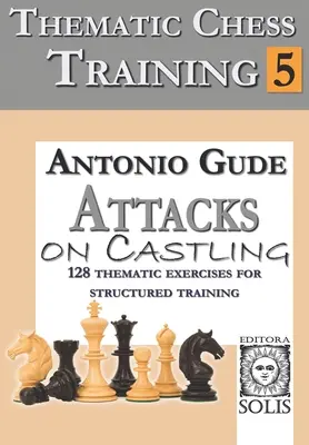 Entrenamiento temático de ajedrez: Libro 5 - Ataques al enroque - Thematic Chess Training: Book 5 - Attacks on Castling