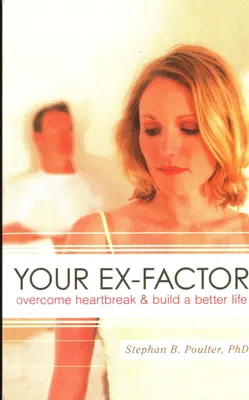 Your Ex-factor: Superar la angustia y construir una vida mejor - Your Ex-factor: Overcome Heartbreak & Build a Better Life