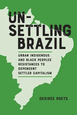 Unsettling Brazil: Resistencias de los pueblos indígenas urbanos y negros al capitalismo de colonos dependientes - Unsettling Brazil: Urban Indigenous and Black Peoples' Resistances to Dependent Settler Capitalism