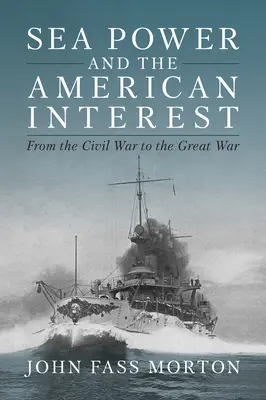 Sea Power and the American Interest: De la Guerra de Secesión a la Gran Guerra - Sea Power and the American Interest: From the Civil War to the Great War