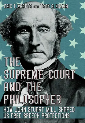 El Tribunal Supremo y el filósofo: Cómo John Stuart Mill nos dio forma en la protección de la libertad de expresión - The Supreme Court and the Philosopher: How John Stuart Mill Shaped Us Free Speech Protections