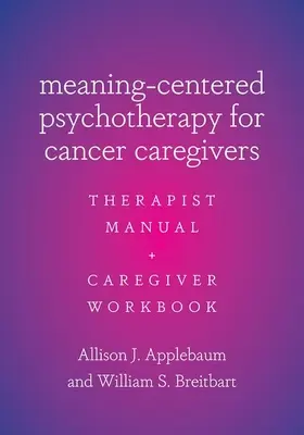 Psicoterapia centrada en el significado para cuidadores de enfermos de cáncer: Manual del terapeuta y cuaderno del cuidador - Meaning-Centered Psychotherapy for Cancer Caregivers: Therapist Manual and Caregiver Workbook