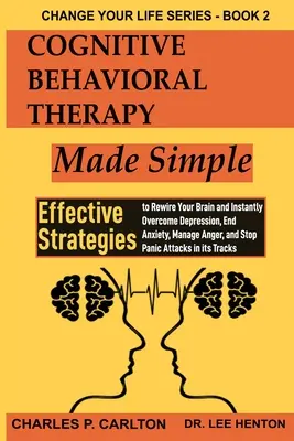 Terapia cognitivo-conductual simplificada: Estrategias eficaces para recablear su cerebro y superar al instante la depresión, acabar con la ansiedad, controlar la ira y s - Cognitive Behavioral Therapy Made Simple: Effective Strategies to Rewire Your Brain and Instantly Overcome Depression, End Anxiety, Manage Anger and S