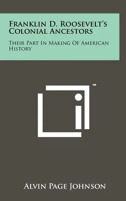 Los antepasados coloniales de Franklin D. Roosevelt: Su papel en la historia de Estados Unidos - Franklin D. Roosevelt's Colonial Ancestors: Their Part In Making Of American History