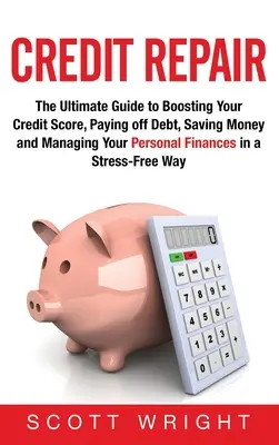 Reparación de crédito: La guía definitiva para mejorar su puntaje crediticio, pagar sus deudas, ahorrar dinero y administrar sus finanzas personales en - Credit Repair: The Ultimate Guide to Boosting Your Credit Score, Paying off Debt, Saving Money and Managing Your Personal Finances in