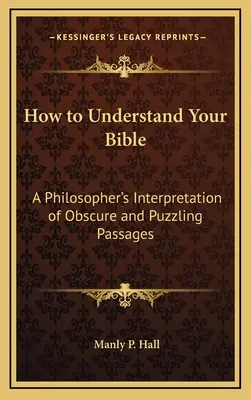 Cómo entender la Biblia: La interpretación filosófica de pasajes oscuros y enigmáticos - How to Understand Your Bible: A Philosopher's Interpretation of Obscure and Puzzling Passages