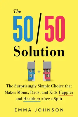 La solución 50/50: La elección sorprendentemente sencilla que hace a madres, padres e hijos más felices y sanos después de una separación - The 50/50 Solution: The Surprisingly Simple Choice That Makes Moms, Dads, and Kids Happier and Healthier After a Split