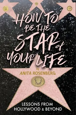 Cómo ser la estrella de tu vida: Lecciones de Hollywood y más allá - How To Be The Star Of Your Life: Lessons From Hollywood & Beyond