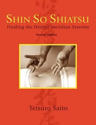 Shin So Shiatsu: La curación de los sistemas meridianos más profundos, segunda edición - Shin So Shiatsu: Healing the Deeper Meridian Systems, Second Edition