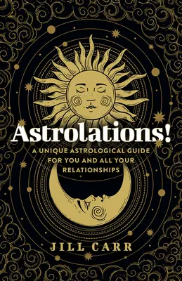 Astrolaciones!: Una guía astrológica única para ti y todas tus relaciones - Astrolations!: A Unique Astrological Guide for You and All Your Relationships