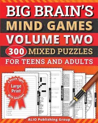 Big Brain's Mind Games Volumen Dos 300 Puzzles Mixtos para Adolescentes y Adultos: Un libro de actividades de entrenamiento cerebral con juegos de lógica para mayores - Big Brain's Mind Games Volume Two 300 Mixed Puzzles for Teens and Adults: A Logic Games Brain Training Activity Book For Seniors