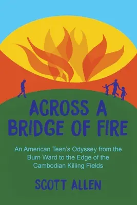 A través de un puente de fuego: La odisea de un adolescente estadounidense desde el pabellón de quemados hasta el borde de los campos de exterminio camboyanos - Across a Bridge of Fire: An American Teen's Odyssey from the Burn Ward to the Edge of the Cambodian Killing Fields