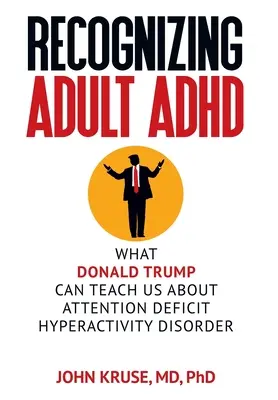 Reconocer el TDAH en adultos: Lo que Donald Trump puede enseñarnos sobre el trastorno por déficit de atención con hiperactividad - Recognizing Adult ADHD: What Donald Trump Can Teach Us About Attention Deficit Hyperactivity Disorder