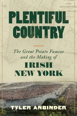 País abundante: La gran hambruna de la patata y la formación del Nueva York irlandés - Plentiful Country: The Great Potato Famine and the Making of Irish New York