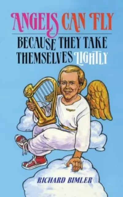 Los ángeles pueden volar porque se toman a sí mismos con ligereza: Cómo mantenerse feliz y sano como persona de Dios - Angels Can Fly Because They Take Themselves Lightly: How to Keep Happy and Healthy as a Person of God