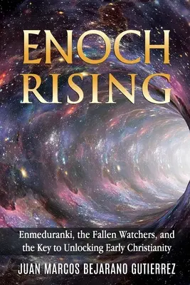 Enoch Rising: Enmeduranki, los Vigilantes Caídos y la clave para desentrañar el cristianismo primitivo - Enoch Rising: Enmeduranki, the Fallen Watchers, and the Key to Unlocking Early Christianity