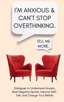 Estoy ansioso y no puedo dejar de pensar. Diálogos para comprender la ansiedad, vencer las espirales negativas, mejorar la autoconversación y cambiar tus creencias - I'm Anxious and Can't Stop Overthinking. Dialogues to Understand Anxiety, Beat Negative Spirals, Improve Self-Talk, and Change Your Beliefs