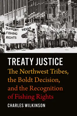 La justicia de los tratados: Las tribus del noroeste, la decisión Boldt y el reconocimiento de los derechos de pesca - Treaty Justice: The Northwest Tribes, the Boldt Decision, and the Recognition of Fishing Rights