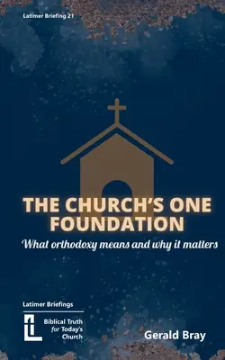 El único fundamento de la Iglesia: Qué es la ortodoxia y por qué es importante - The Church's One Foundation: What Orthodoxy Is and Why It Matters