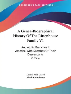 A Genea-Biographical History Of The Rittenhouse Family V1: Y Todas Sus Ramas En América, Con Bosquejos De Sus Descendientes - A Genea-Biographical History Of The Rittenhouse Family V1: And All Its Branches In America, With Sketches Of Their Descendants