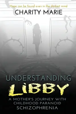 Comprender a Libby: el viaje de una madre con esquizofrenia paranoide infantil - Understanding Libby: A Mother's Journey with Childhood Paranoid Schizophrenia