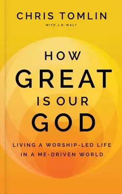 Qué grande es nuestro Dios: Vivir una vida de adoración en un mundo dirigido por mí - How Great Is Our God: Living a Worship-Led Life in a Me-Driven World