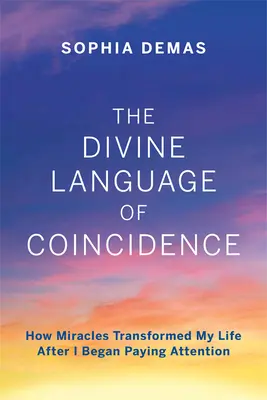 El lenguaje divino de las coincidencias: Cómo los milagros transformaron mi vida cuando empecé a prestar atención - The Divine Language of Coincidence: How Miracles Transformed My Life After I Began Paying Attention