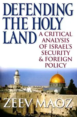 La defensa de Tierra Santa: Un análisis crítico de la política exterior y de seguridad de Israel - Defending the Holy Land: A Critical Analysis of Israel's Security & Foreign Policy