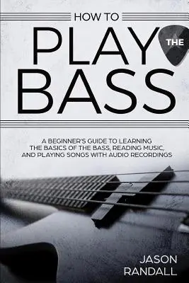 Cómo tocar el bajo: Guía para principiantes para aprender los fundamentos del bajo, leer música y tocar canciones con grabaciones de audio - How to Play the Bass: A Beginner's Guide to Learning the Basics of the Bass, Reading Music, and Playing Songs with Audio Recordings