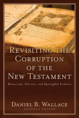 Revisando la corrupción del Nuevo Testamento: Pruebas manuscritas, patrísticas y apócrifas - Revisiting the Corruption of the New Testament: Manuscript, Patristic, and Apocryphal Evidence