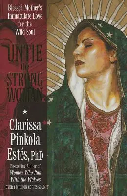 Desata a la Mujer Fuerte: El Amor Inmaculado de la Virgen por el Alma Salvaje - Untie the Strong Woman: Blessed Mother's Immaculate Love for the Wild Soul