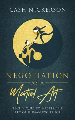 La negociación como arte marcial: Técnicas para dominar el arte del intercambio humano - Negotiation as a Martial Art: Techniques to Master the Art of Human Exchange