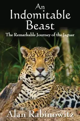 Una bestia indomable: El extraordinario viaje del jaguar - An Indomitable Beast: The Remarkable Journey of the Jaguar