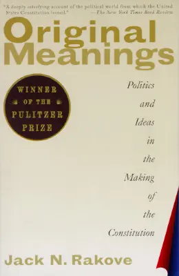 Original Meanings: Política e ideas en la elaboración de la Constitución - Original Meanings: Politics and Ideas in the Making of the Constitution