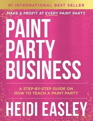 Negocio de Fiestas de Pintura: Una Guía Paso a Paso Sobre Cómo Ganar Dinero Enseñando Fiestas de Pintura - Paint Party Business: A Step by Step Guide on How to Make Money Teaching Paint Parties