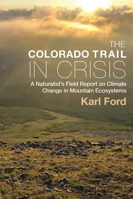 El sendero del Colorado en crisis: Informe de campo de un naturalista sobre el cambio climático en los ecosistemas de montaña - The Colorado Trail in Crisis: A Naturalist's Field Report on Climate Change in Mountain Ecosystems