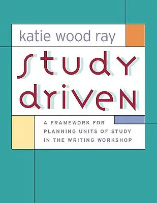 Study Driven: Un marco para la planificación de unidades de estudio en el taller de escritura - Study Driven: A Framework for Planning Units of Study in the Writing Workshop