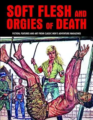 Carne suave y orgías de muerte: Ficción, reportajes y arte de las revistas clásicas de aventuras masculinas - Soft Flesh and Orgies of Death: Fiction, Features & Art from Classic Men's Adventure Magazines