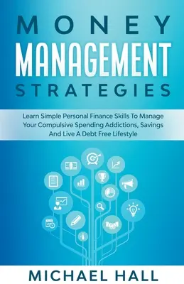 Estrategias Para Administrar El Dinero Aprenda Finanzas Personales Para Manejar Compulsivamente Sus Gastos, Ahorros Y Vivir Un Estilo De Vida Libre De Deudas - Money Management Strategies Learn Personal Finance To Manage Compulsive Your Spending, Savings And Live A Debt Free Lifestyle