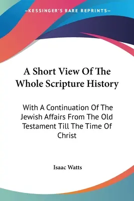 Una Breve Visión De Toda La Historia De Las Escrituras: Con Una Continuación De Los Asuntos Judíos Desde El Antiguo Testamento Hasta La Época De Cristo - A Short View Of The Whole Scripture History: With A Continuation Of The Jewish Affairs From The Old Testament Till The Time Of Christ