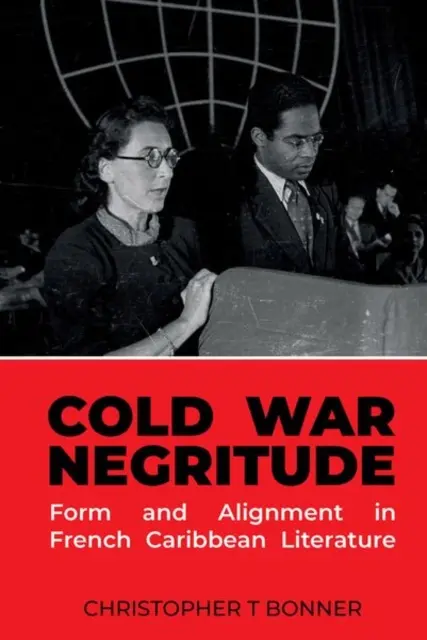 La Negritud de la Guerra Fría: Forma y alineación en la literatura francesa del Caribe - Cold War Negritude: Form and Alignment in French Caribbean Literature