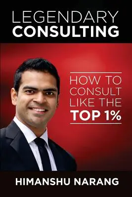 Consultoría Legendaria: Cómo consultar como el 1% de los mejores - Legendary Consulting: How to Consulting Like the Top 1%