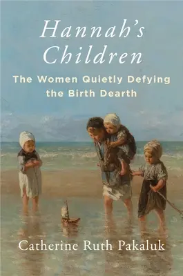Los hijos de Hannah: Las mujeres que desafían en silencio la escasez de nacimientos - Hannah's Children: The Women Quietly Defying the Birth Dearth