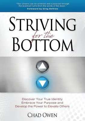 Esforzándose por Llegar al Fondo: Descubre Tu Verdadera Identidad Abraza Tu Propósito y Desarrolla el Poder de Elevar a los Demás - Striving for the Bottom: Discover Your True Identity Embrace Your Purpose and Develop the Power to Elevate Others