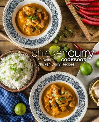 Libro de cocina de pollo al curry: 50 deliciosas recetas de pollo al curry - Chicken Curry Cookbook: 50 Delicious Chicken Curry Recipes