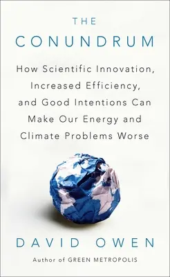 El Enigma: Cómo la innovación científica, el aumento de la eficiencia y las buenas intenciones pueden empeorar nuestros problemas energéticos y climáticos - The Conundrum: How Scientific Innovation, Increased Efficiency, and Good Intentions Can Make Our Energy and Climate Problems Worse