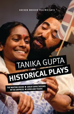 Tanika Gupta: Obras históricas: La sala de espera; Grandes esperanzas; La emperatriz; Leones y tigres - Tanika Gupta: Historical Plays: The Waiting Room; Great Expectations; The Empress; Lions and Tigers